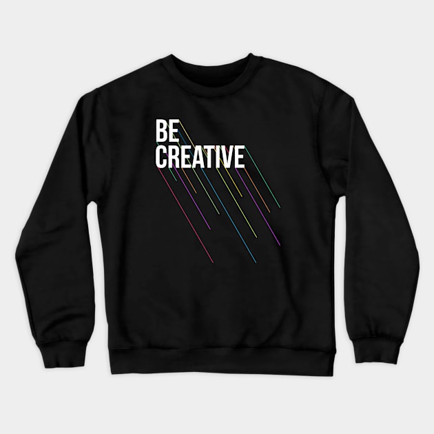 Be Creative - Creativity / Art T shirt Crewneck Sweatshirt by VomHaus